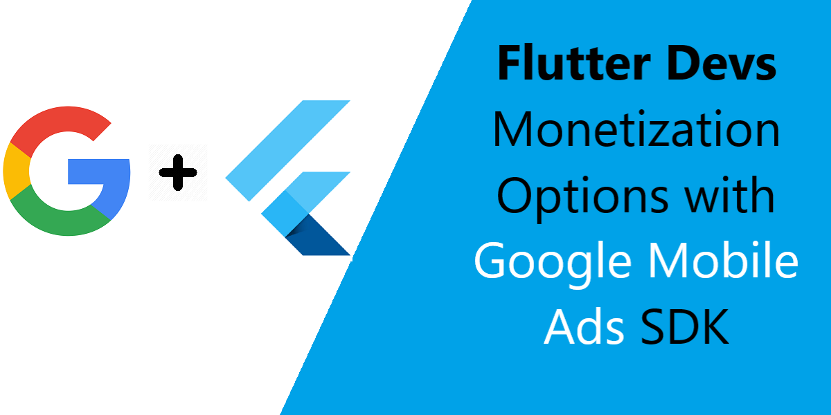 Flutter Devs - Monetization Options with Google Mobile Ads SDK