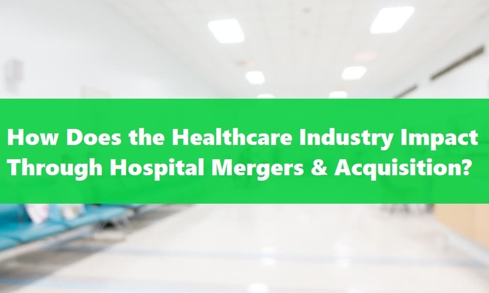 How Healthcare Industry Impact Through Hospital Merger & Acquisition?