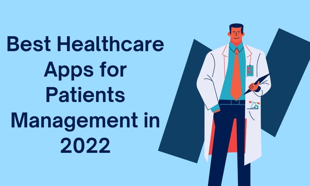 Best Healthcare Apps for Patients Management in 2022