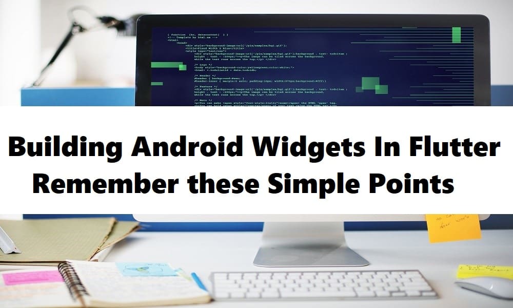 Building Android Widgets In Flutter Remember these Simple Points
