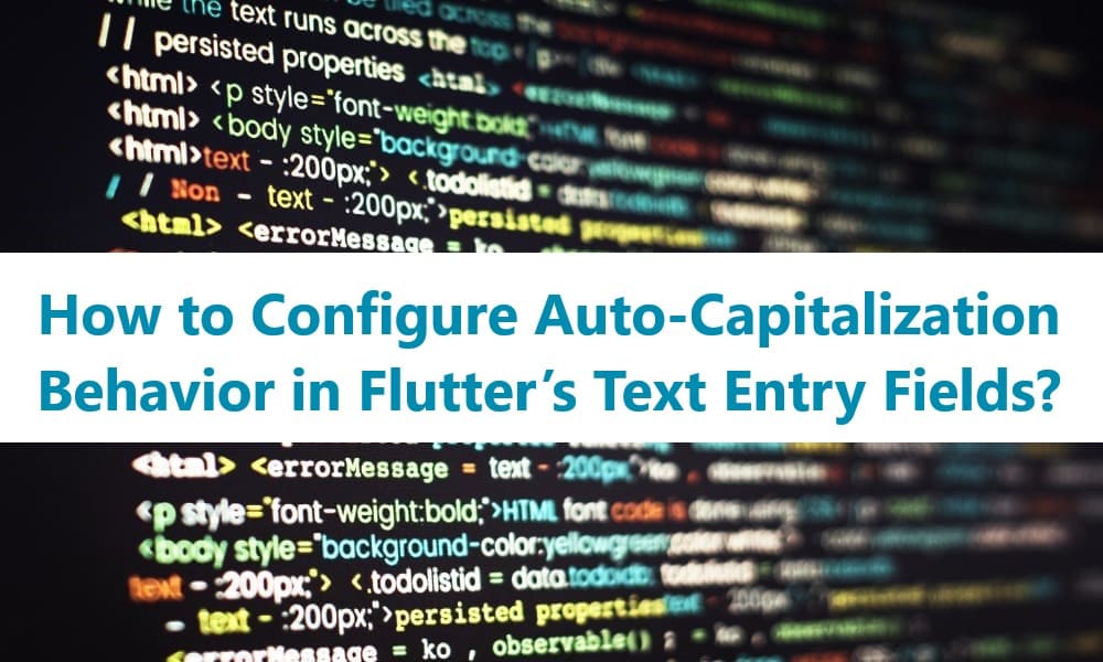 How to Configure Auto-Capitalization Behavior in Flutter’s Text Entry Fields