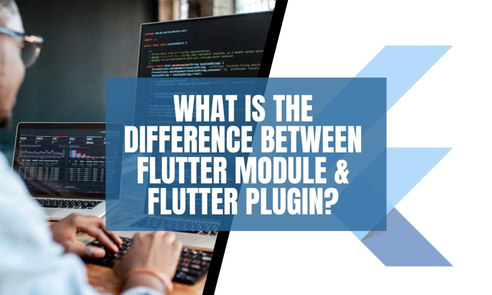 What is the Difference between Flutter Module & Flutter Plugin