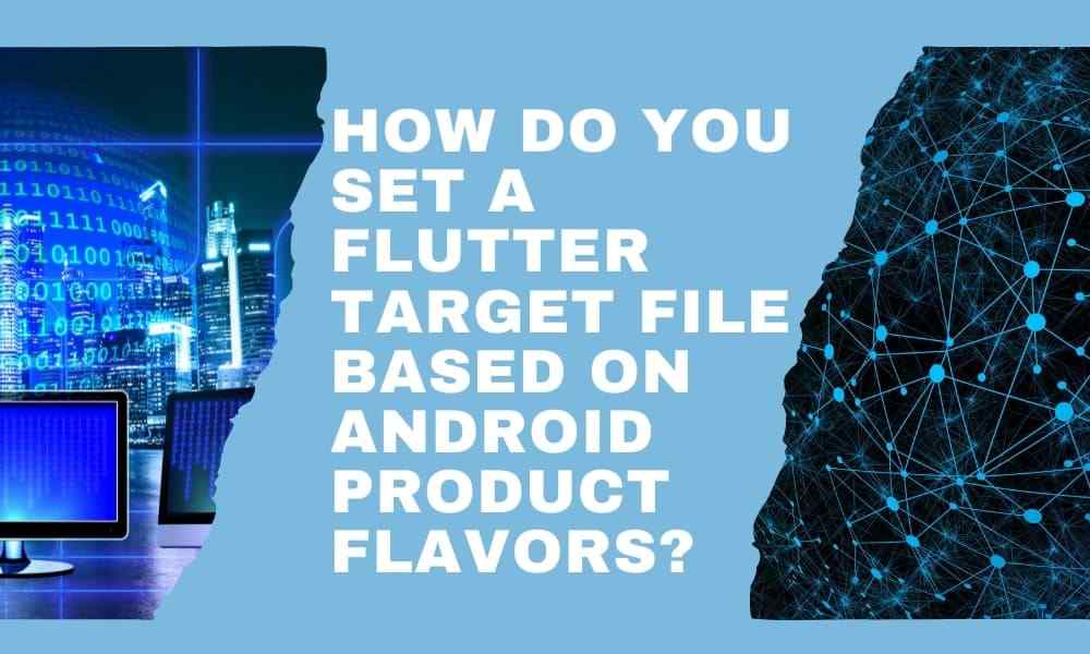 How Do You Set a Flutter Target File Based On Android Product Flavors
