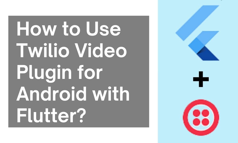 How to Use Twilio Video Plugin for Android with Flutter