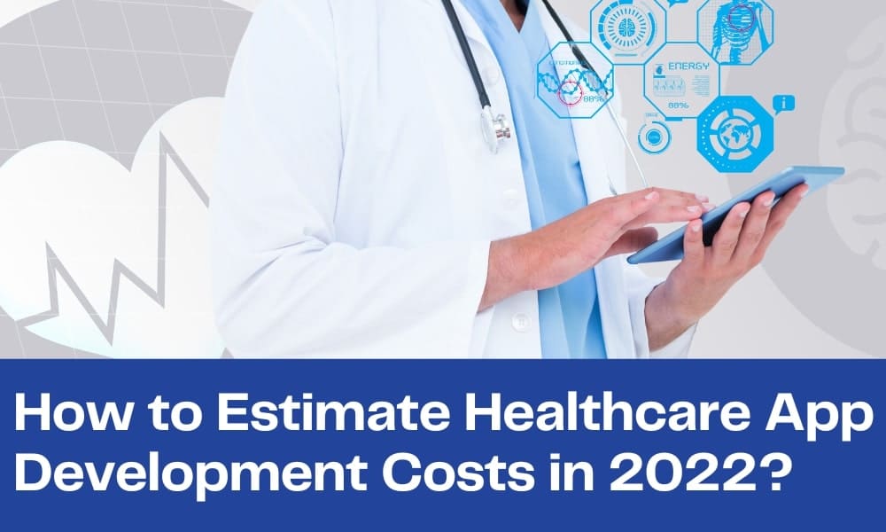 How to Estimate Healthcare App Development Cost In 2022