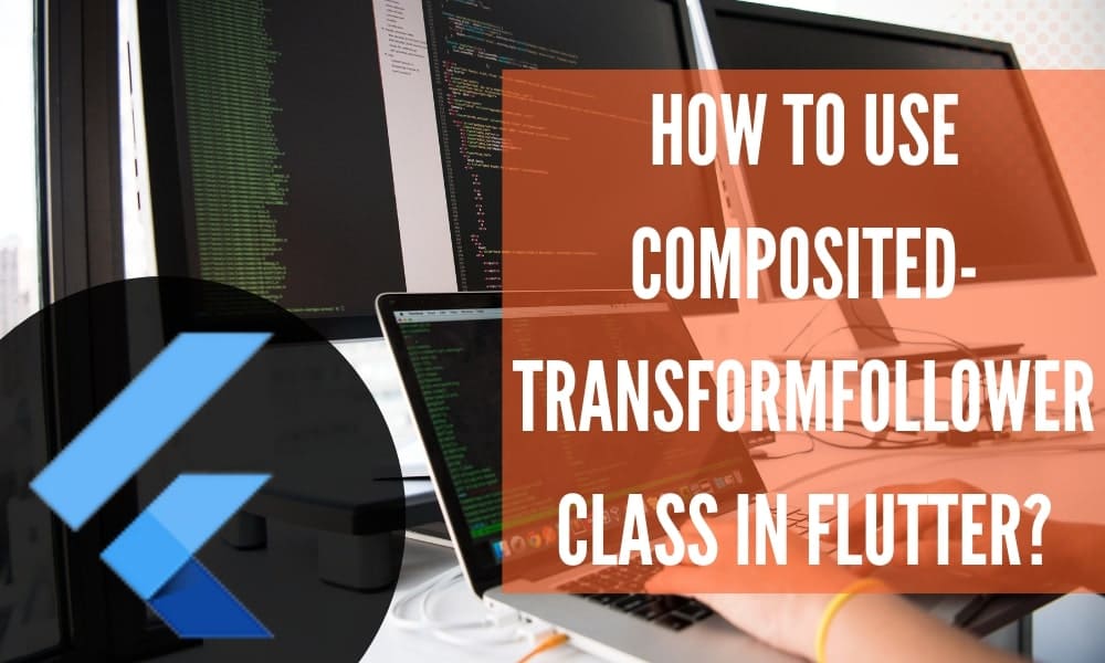 How to Use CompositedTransformFollower Class In Flutter
