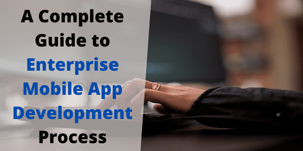 A Complete Guide to Enterprise Mobile App Development Process