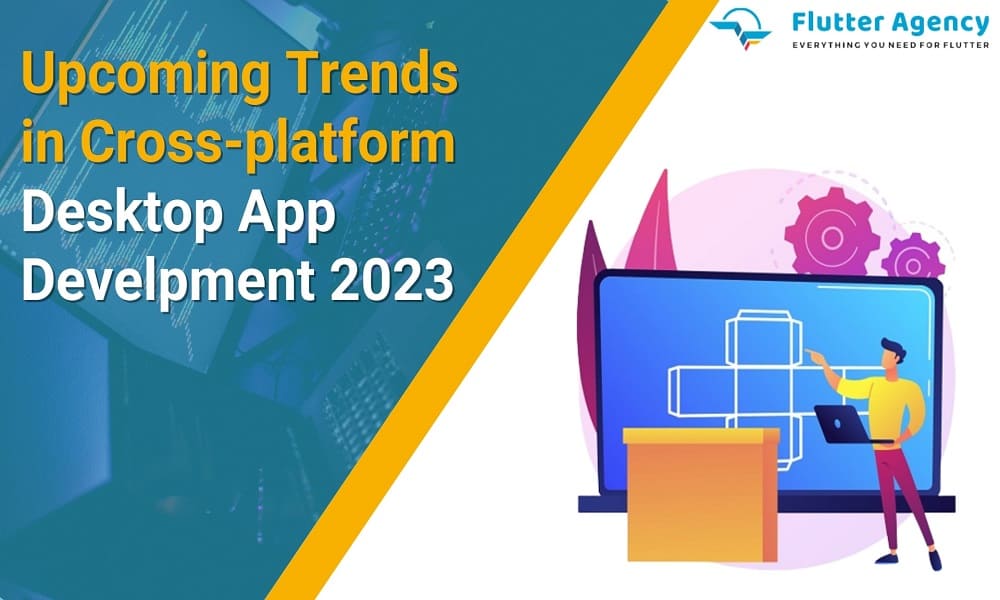 The Upcoming Trends in Cross-platform Desktop App Development in 2023 1000*600