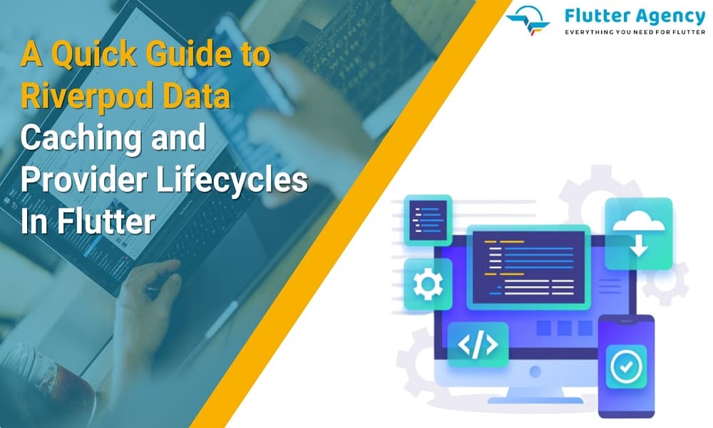 A Quick Guide to Riverpod Data Caching and Provider Lifecycles 1000x600